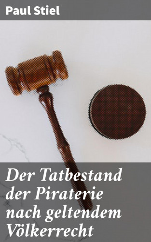 Paul Stiel: Der Tatbestand der Piraterie nach geltendem Völkerrecht