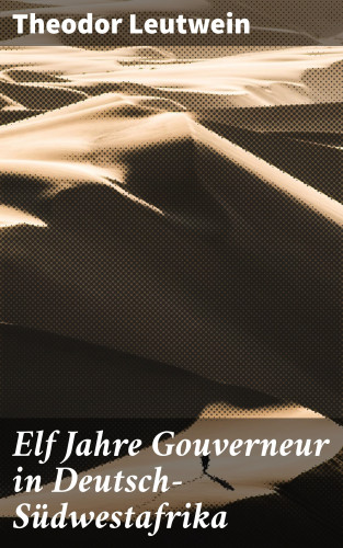 Theodor Leutwein: Elf Jahre Gouverneur in Deutsch-Südwestafrika