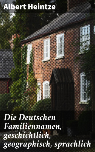 Albert Heintze: Die Deutschen Familiennamen, geschichtlich, geographisch, sprachlich