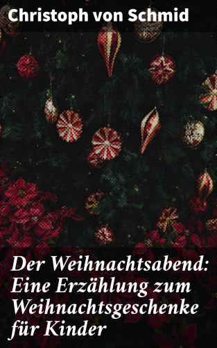 Christoph von Schmid: Der Weihnachtsabend: Eine Erzählung zum Weihnachtsgeschenke für Kinder