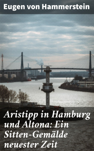 Eugen von Hammerstein: Aristipp in Hamburg und Altona: Ein Sitten-Gemälde neuester Zeit