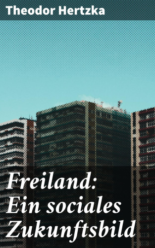 Theodor Hertzka: Freiland: Ein sociales Zukunftsbild