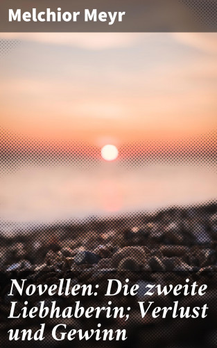 Melchior Meyr: Novellen: Die zweite Liebhaberin; Verlust und Gewinn