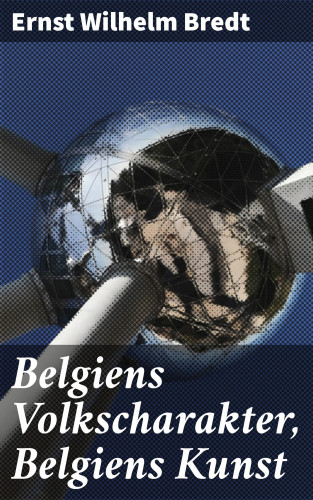 Ernst Wilhelm Bredt: Belgiens Volkscharakter, Belgiens Kunst