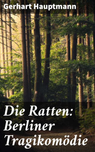 Gerhart Hauptmann: Die Ratten: Berliner Tragikomödie