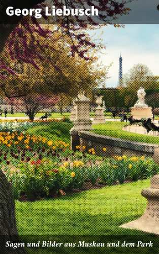 Georg Liebusch: Sagen und Bilder aus Muskau und dem Park