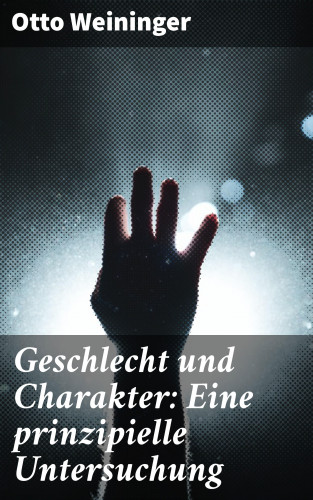 Otto Weininger: Geschlecht und Charakter: Eine prinzipielle Untersuchung