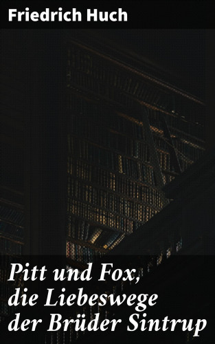 Friedrich Huch: Pitt und Fox, die Liebeswege der Brüder Sintrup