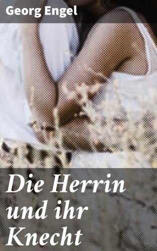 Georg Engel: Die Herrin und ihr Knecht