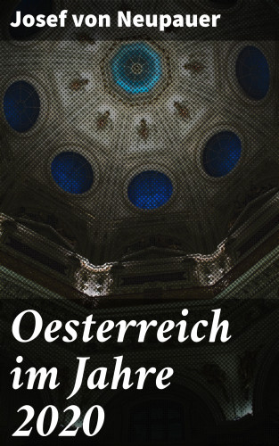 Josef von Neupauer: Oesterreich im Jahre 2020
