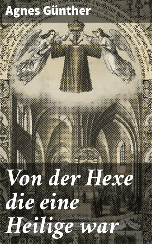 Agnes Günther: Von der Hexe die eine Heilige war