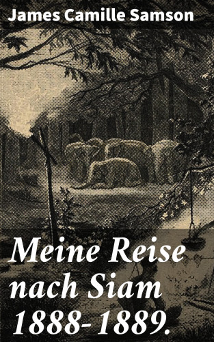 James Camille Samson: Meine Reise nach Siam 1888-1889.