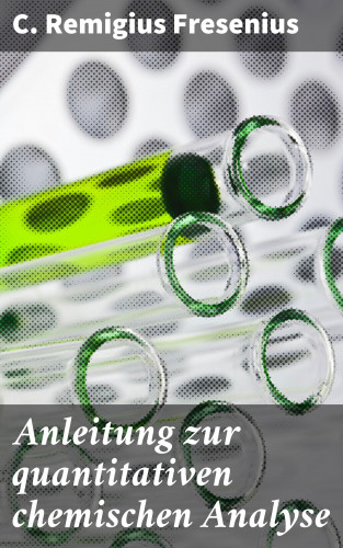 C. Remigius Fresenius: Anleitung zur quantitativen chemischen Analyse