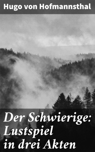 Hugo von Hofmannsthal: Der Schwierige: Lustspiel in drei Akten