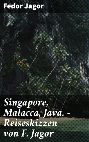 Fedor Jagor: Singapore, Malacca, Java. - Reiseskizzen von F. Jagor