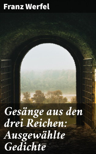 Franz Werfel: Gesänge aus den drei Reichen: Ausgewählte Gedichte