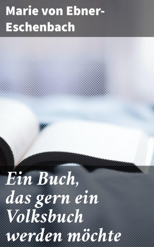 Marie von Ebner-Eschenbach: Ein Buch, das gern ein Volksbuch werden möchte