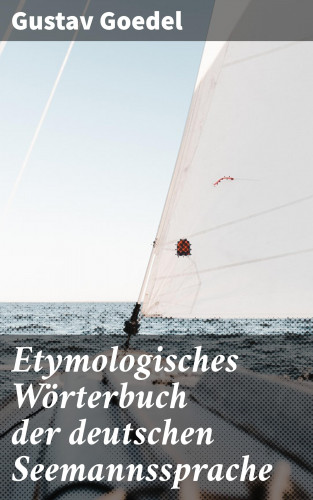 Gustav Goedel: Etymologisches Wörterbuch der deutschen Seemannssprache