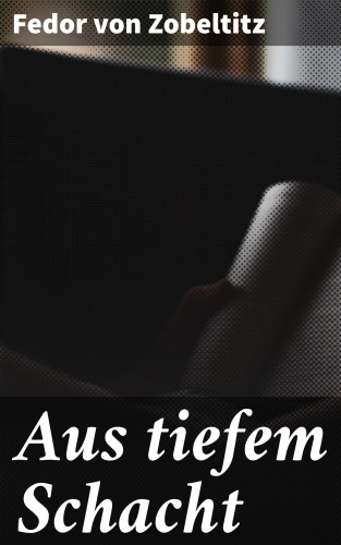 Fedor von Zobeltitz: Aus tiefem Schacht
