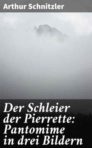 Arthur Schnitzler: Der Schleier der Pierrette: Pantomime in drei Bildern