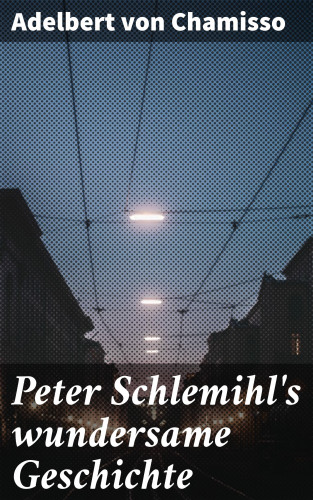 Adelbert von Chamisso: Peter Schlemihl's wundersame Geschichte