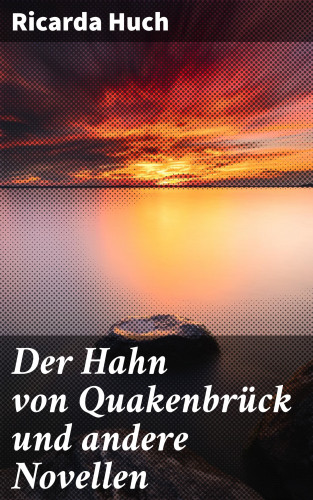 Ricarda Huch: Der Hahn von Quakenbrück und andere Novellen