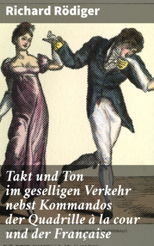 Richard Rödiger: Takt und Ton im geselligen Verkehr nebst Kommandos der Quadrille à la cour und der Française