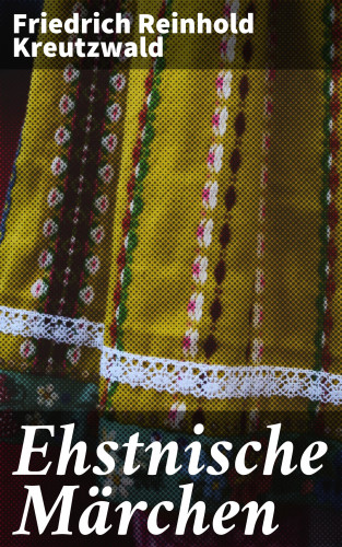 Friedrich Reinhold Kreutzwald: Ehstnische Märchen