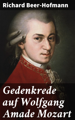 Richard Beer-Hofmann: Gedenkrede auf Wolfgang Amade Mozart