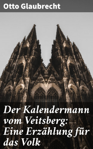 Otto Glaubrecht: Der Kalendermann vom Veitsberg: Eine Erzählung für das Volk