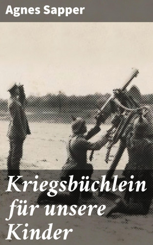 Agnes Sapper: Kriegsbüchlein für unsere Kinder