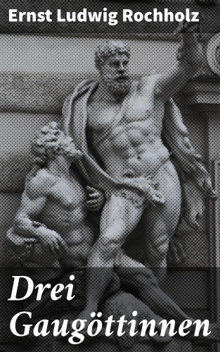 Ernst Ludwig Rochholz: Drei Gaugöttinnen
