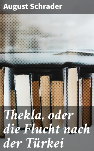 August Schrader: Thekla, oder die Flucht nach der Türkei