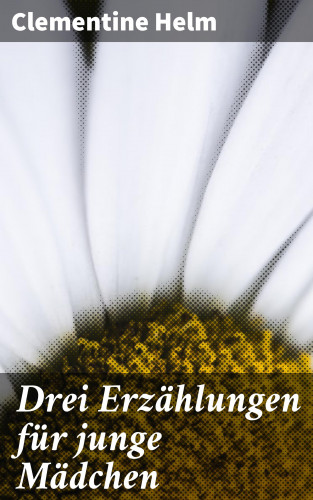 Clementine Helm: Drei Erzählungen für junge Mädchen