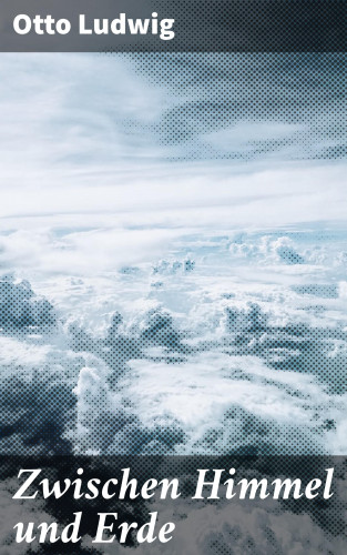 Otto Ludwig: Zwischen Himmel und Erde