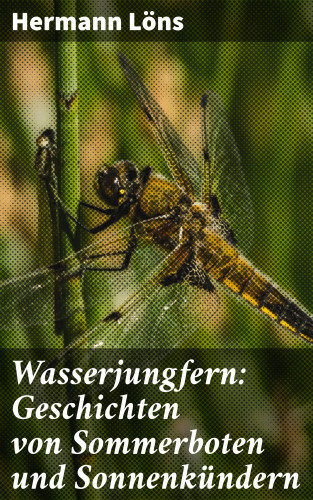 Hermann Löns: Wasserjungfern: Geschichten von Sommerboten und Sonnenkündern