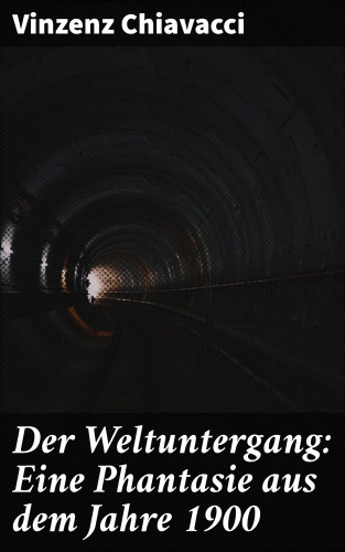 Vinzenz Chiavacci: Der Weltuntergang: Eine Phantasie aus dem Jahre 1900