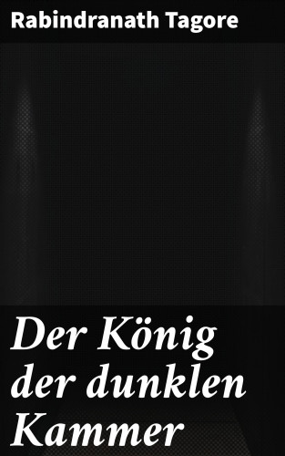 Rabindranath Tagore: Der König der dunklen Kammer