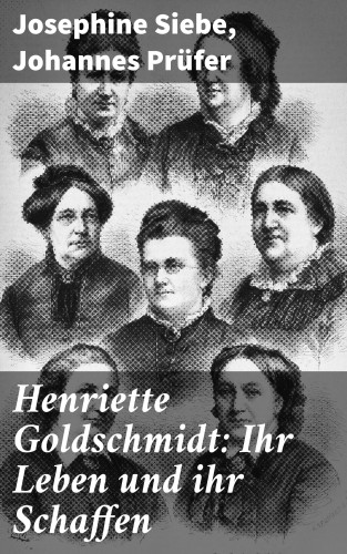 Josephine Siebe, Johannes Prüfer: Henriette Goldschmidt: Ihr Leben und ihr Schaffen