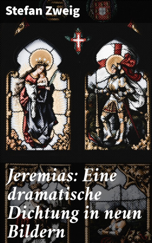 Stefan Zweig: Jeremias: Eine dramatische Dichtung in neun Bildern