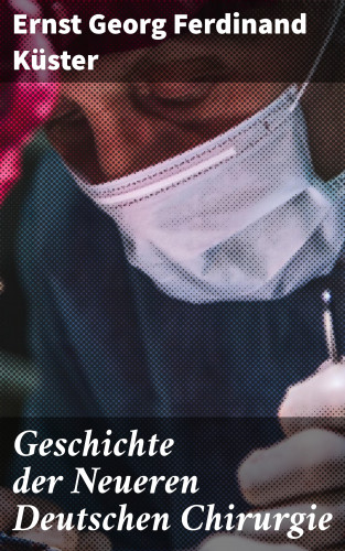 Ernst Georg Ferdinand Küster: Geschichte der Neueren Deutschen Chirurgie