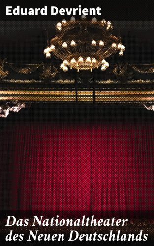 Eduard Devrient: Das Nationaltheater des Neuen Deutschlands