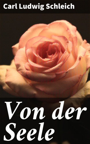 Carl Ludwig Schleich: Von der Seele