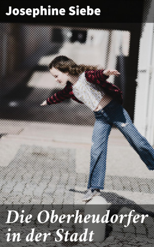 Josephine Siebe: Die Oberheudorfer in der Stadt