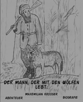 Maxemilian Krooger: Der Mann, der mit den Wölfen lebt.
