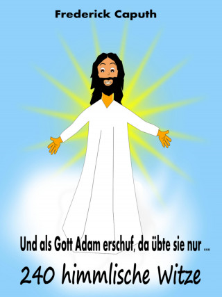 Frederick Caputh: Und als Gott Adam erschuf, da übte sie nur ...