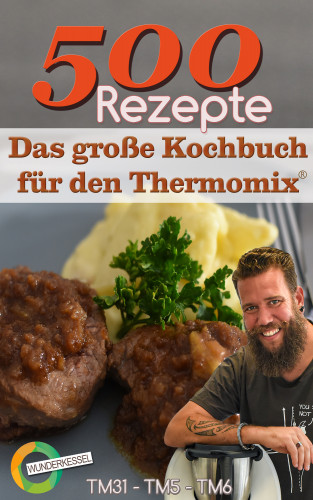 Wunderkessel: 500 Rezepte - Das große Kochbuch für den Thermomix®