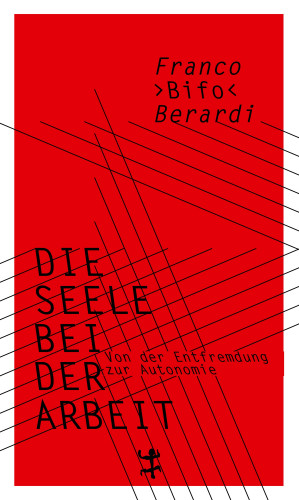 Franco "Bifo" Berardi: Die Seele bei der Arbeit