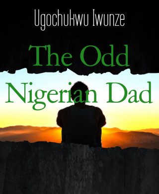 Ugochukwu Iwunze: The Odd Nigerian Dad