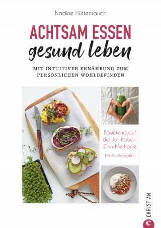 Nadine Hüttenrauch: Kochbuch: Achtsam essen, gesund leben. Mit intuitiver Ernährung zum persönlichen Wohlbefinden.